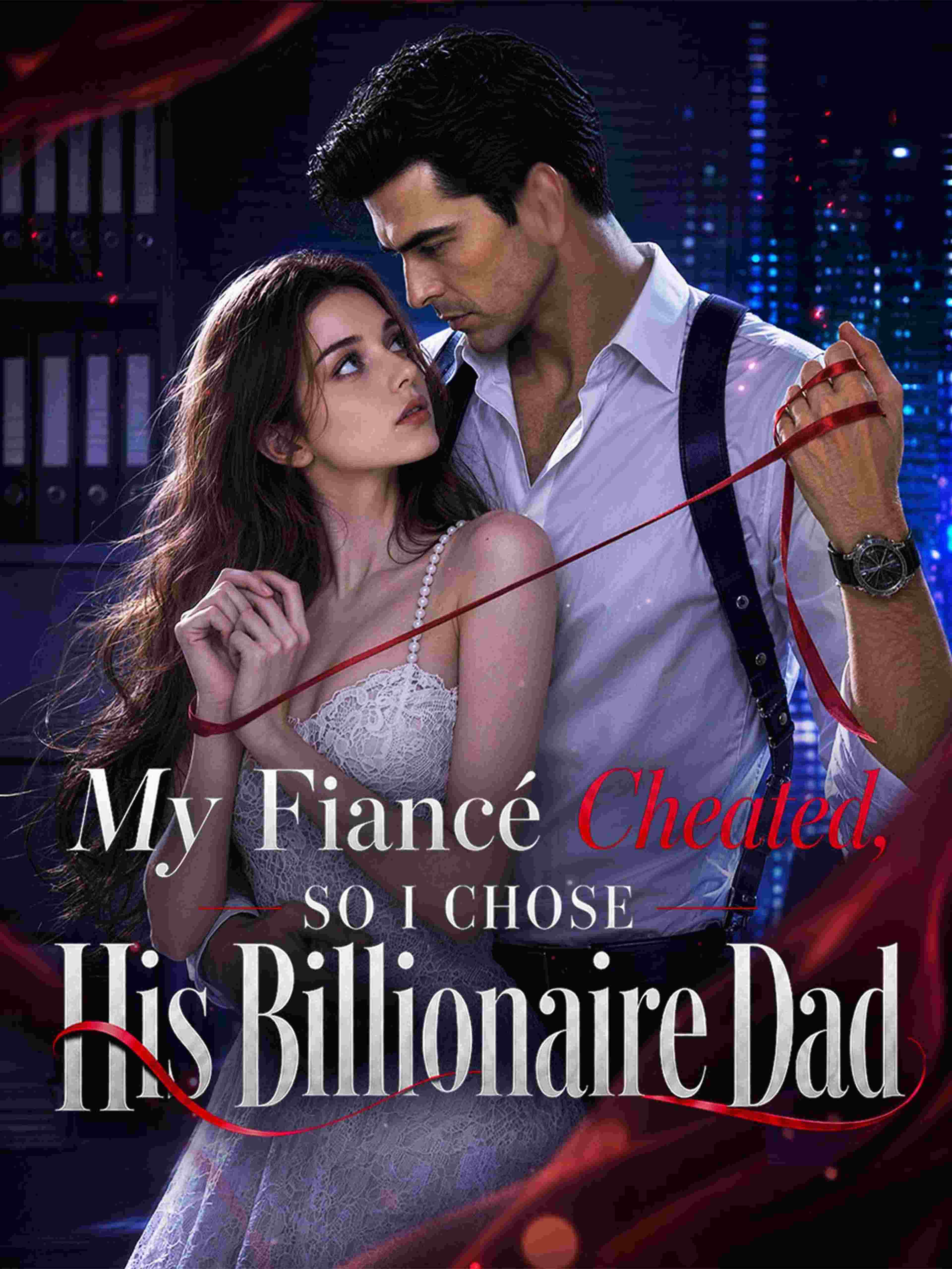 My Fiance Cheated, So I Chose His Billionaire Dad